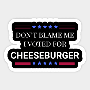 Don't Blame Me I Voted For Cheeseburger Sticker